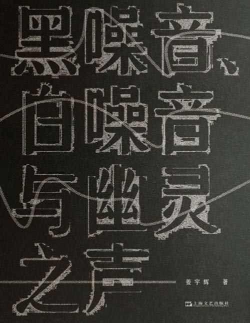 《黑噪音、白噪音与幽灵之声》知名哲学教授姜宇辉写给声音的一封私信 以哲学的方式讨论音乐/声音，通过对声音的思考和反思，我们可以更深刻地理解自我、他人和环境。