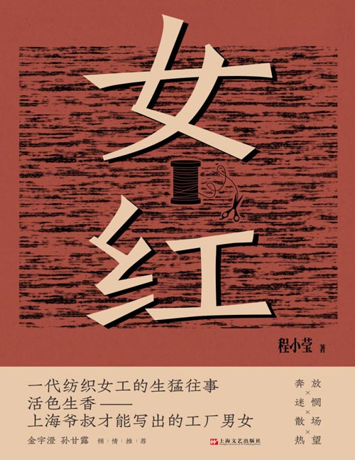 《女红》一代纺织女工的生猛往事。活色生香，上海爷叔才能写出的工厂男女。气味纯正的上海叙事，再现蓬勃温婉的上海往事。红尘往事活色生香，讲述父母一辈的选择与爱情。回望特殊年代上海记忆，重塑被遮蔽城市场景；唤醒朴素而叹息着的过往生活