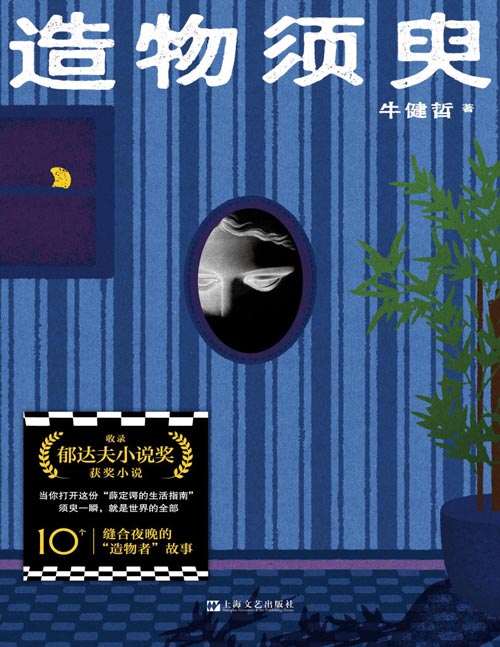 《造物须臾》“郁达夫小说奖”同名小说集，一份薛定谔的生活指南：打开它，找到世界无限重启的开关。松快的无厘头、混沌的野性和幽微的恐怖并行，当我们明白了“无限可能性”只是一句空话，才是真正长大。
